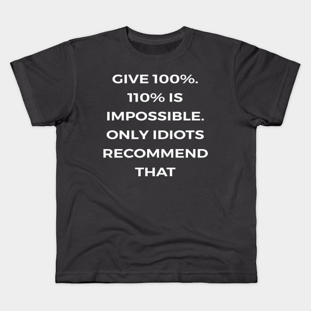 Give 100%. 110% is impossible. Only idiots recommend that - PARKS AND RECREATION Kids T-Shirt by Bear Company